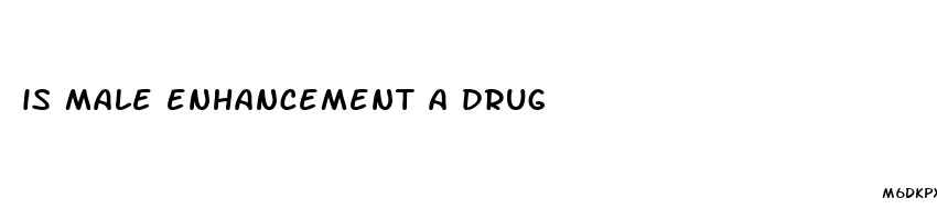 is male enhancement a drug