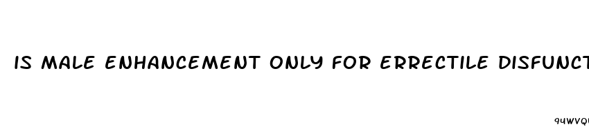 is male enhancement only for errectile disfunction