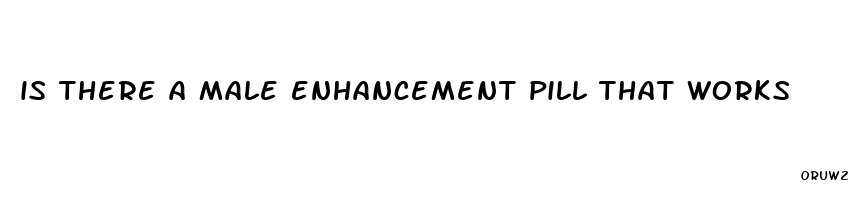 is there a male enhancement pill that works