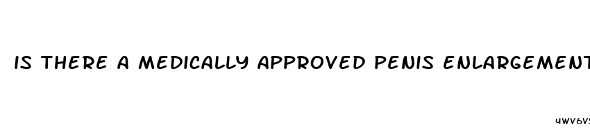 is there a medically approved penis enlargement pill