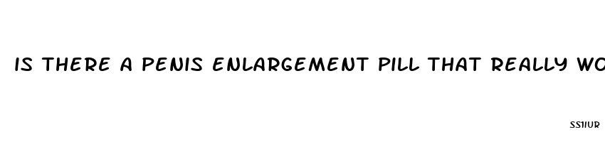 is there a penis enlargement pill that really works