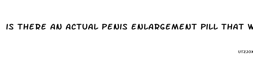 is there an actual penis enlargement pill that works