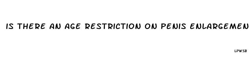 is there an age restriction on penis enlargement pills