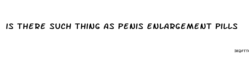 is there such thing as penis enlargement pills