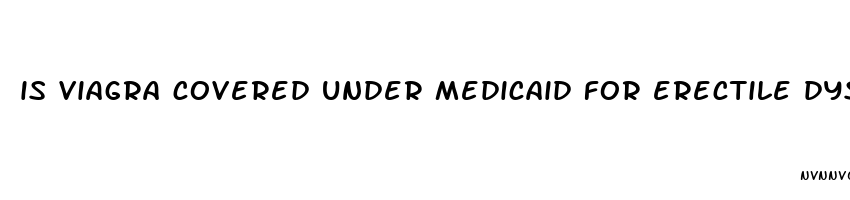 is viagra covered under medicaid for erectile dysfunction