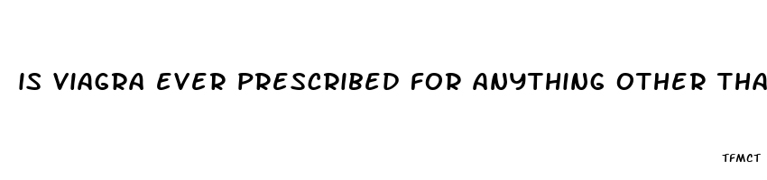 is viagra ever prescribed for anything other than erectile dysfunction