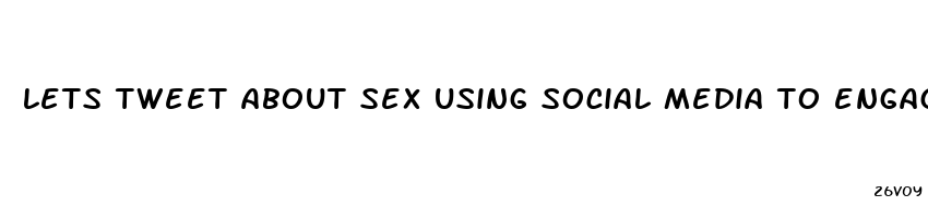 lets tweet about sex using social media to engage youth about sexual health