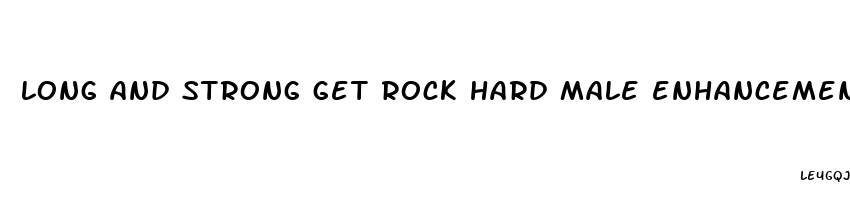 long and strong get rock hard male enhancement formula