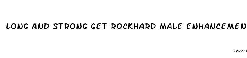 long and strong get rockhard male enhancement formula