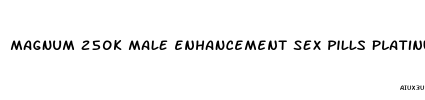magnum 250k male enhancement sex pills platinum xxl