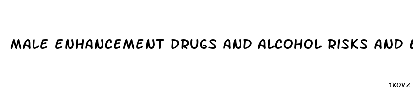 male enhancement drugs and alcohol risks and effects