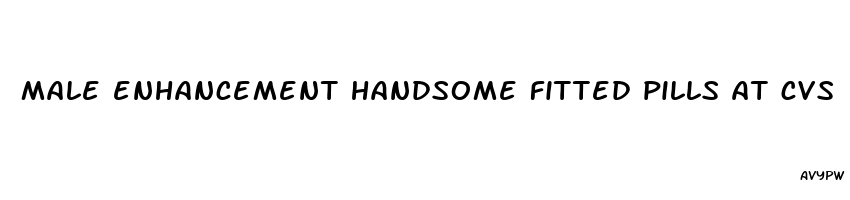 male enhancement handsome fitted pills at cvs