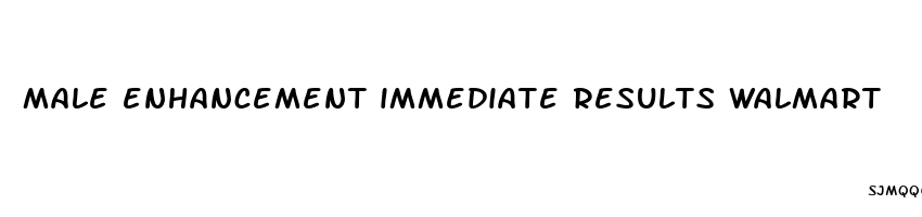 male enhancement immediate results walmart