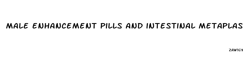 male enhancement pills and intestinal metaplasia