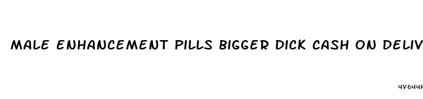 male enhancement pills bigger dick cash on delivery