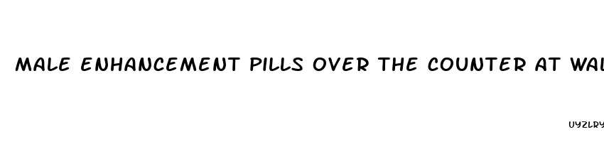 male enhancement pills over the counter at walmart