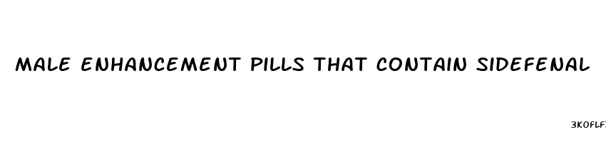 male enhancement pills that contain sidefenal