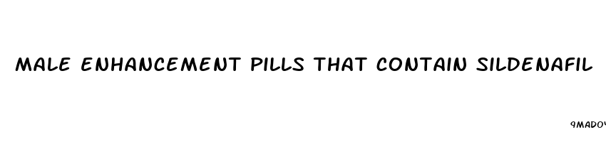 male enhancement pills that contain sildenafil