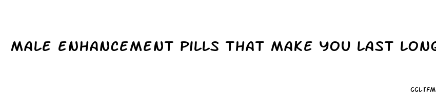 male enhancement pills that make you last longer