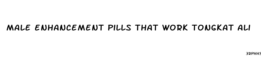 male enhancement pills that work tongkat ali