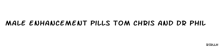 male enhancement pills tom chris and dr phil