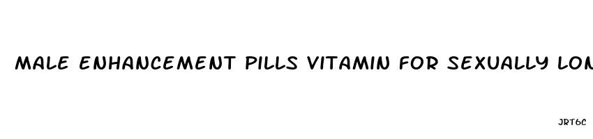 male enhancement pills vitamin for sexually long time