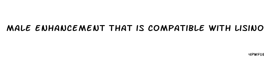male enhancement that is compatible with lisinopril