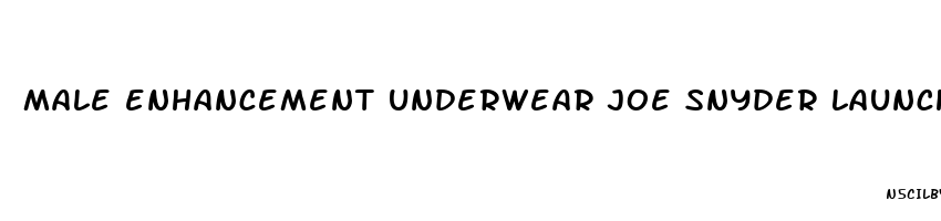 male enhancement underwear joe snyder launch