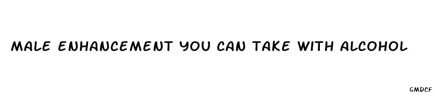 male enhancement you can take with alcohol