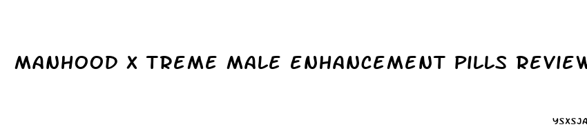 manhood x treme male enhancement pills reviews