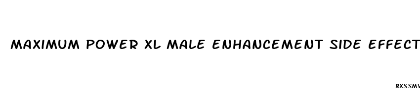 maximum power xl male enhancement side effects