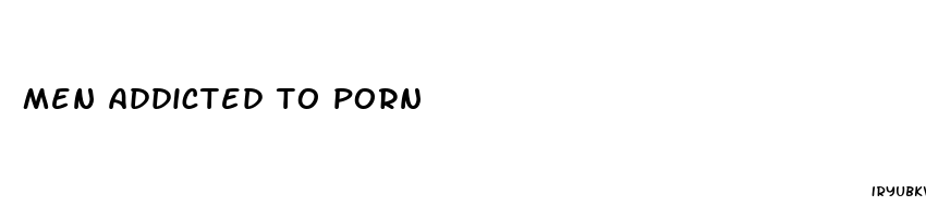 men addicted to porn