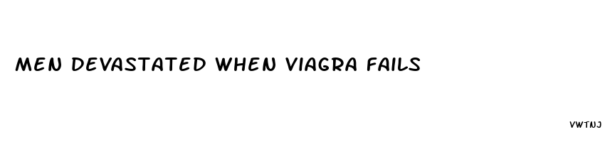 men devastated when viagra fails