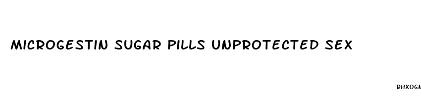 microgestin sugar pills unprotected sex