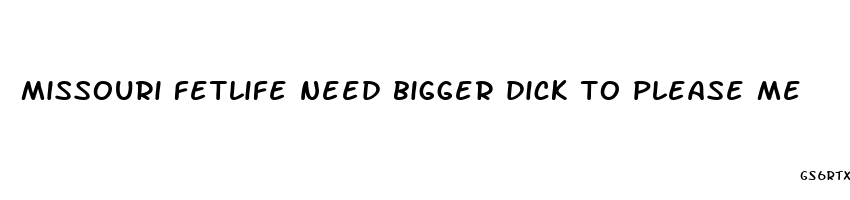 missouri fetlife need bigger dick to please me