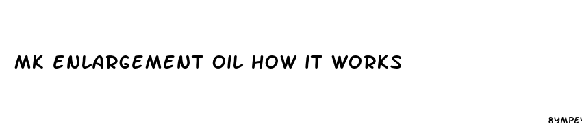 mk enlargement oil how it works