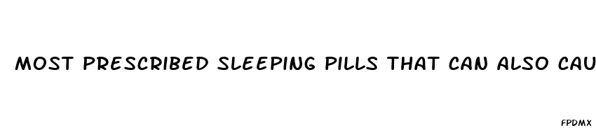 most prescribed sleeping pills that can also cause an erection