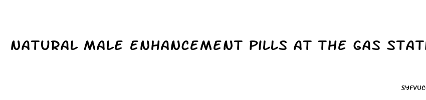 natural male enhancement pills at the gas station