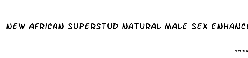 new african superstud natural male sex enhancement pills