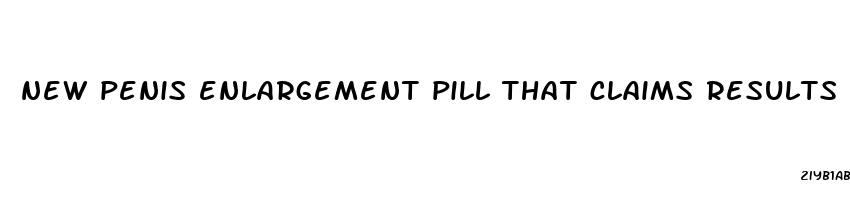 new penis enlargement pill that claims results after just one pill