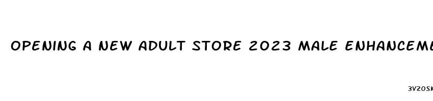 opening a new adult store 2023 male enhancement