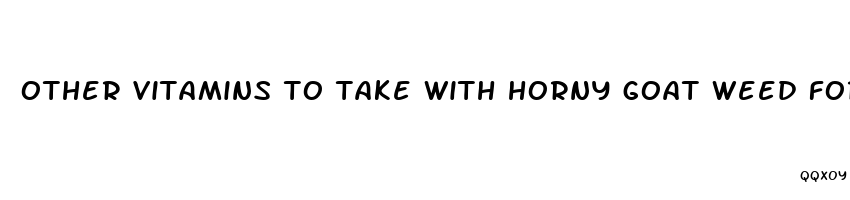 other vitamins to take with horny goat weed for sexual health