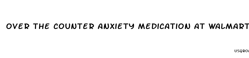 over the counter anxiety medication at walmart