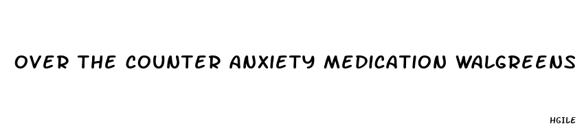 over the counter anxiety medication walgreens