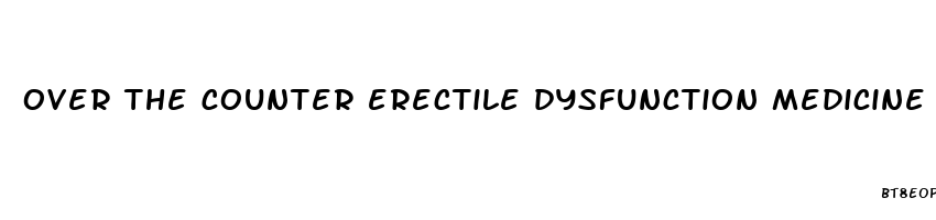 over the counter erectile dysfunction medicine