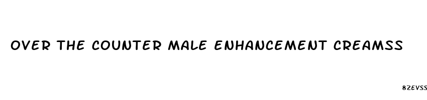 over the counter male enhancement creamss