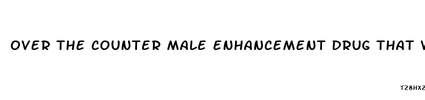 over the counter male enhancement drug that works