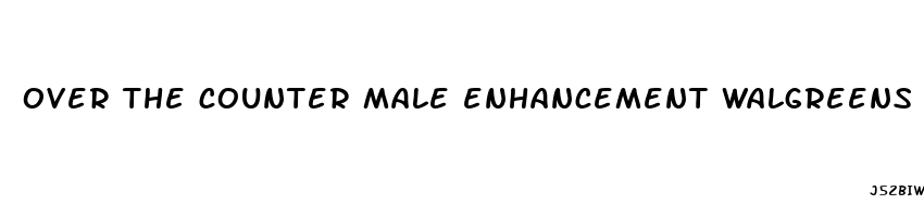 over the counter male enhancement walgreens