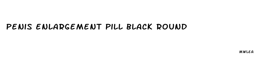 penis enlargement pill black round