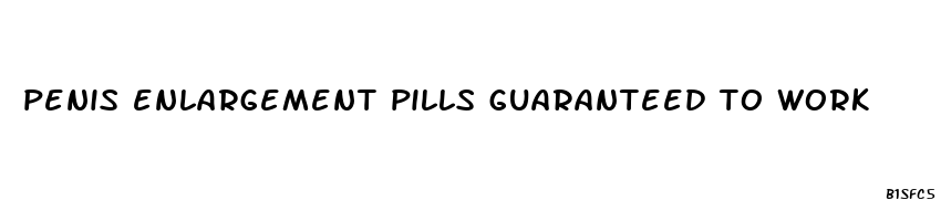 penis enlargement pills guaranteed to work